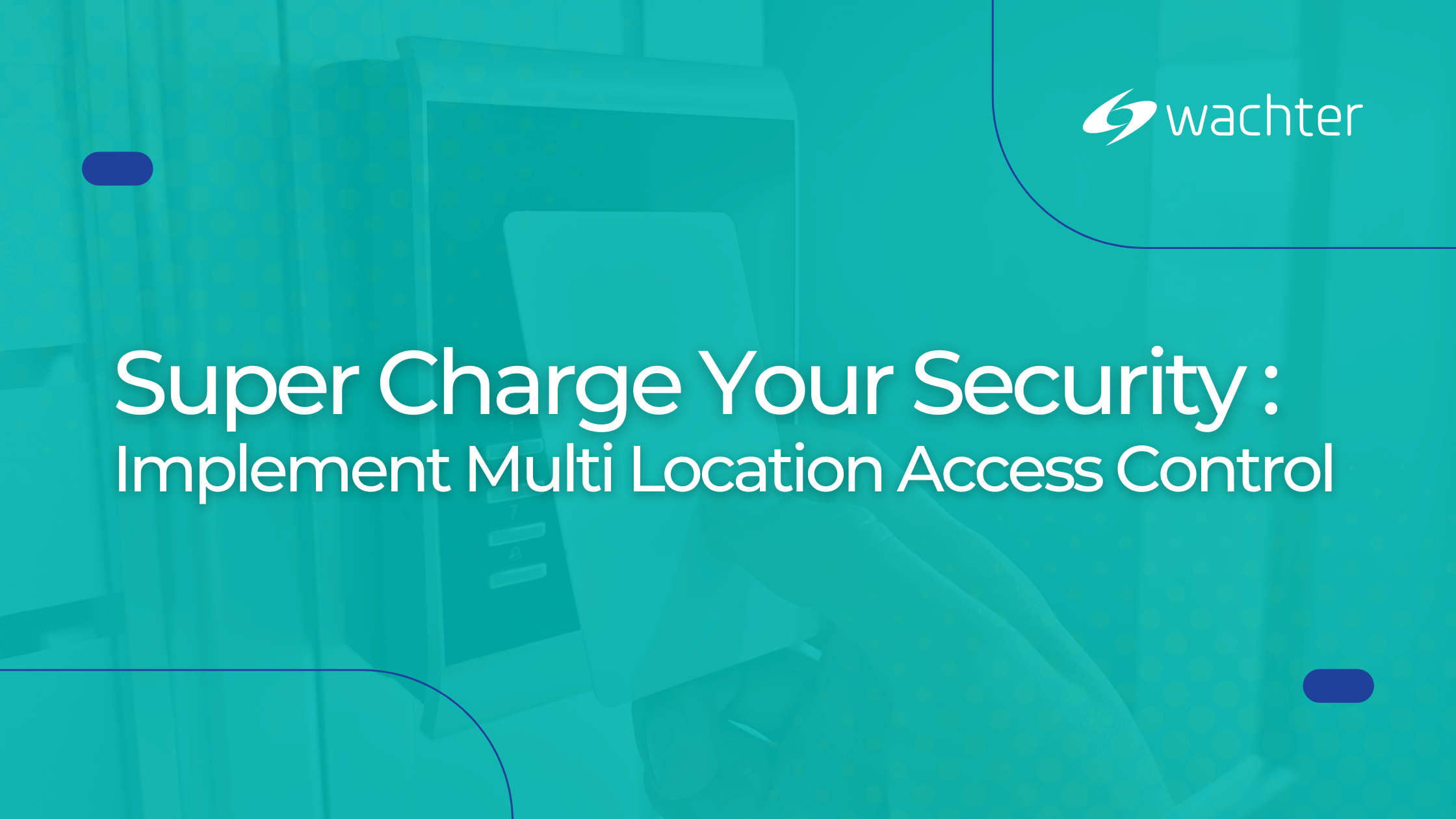 Super Charge Your Security: Implement Multi-Location Access Control